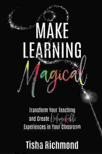 Make Learning MAGICAL: Transform Your Teaching And Create Unforgettable Experiences In Your Classroom
