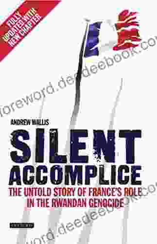 Silent Accomplice: The Untold Story Of France S Role In The Rwandan Genocide