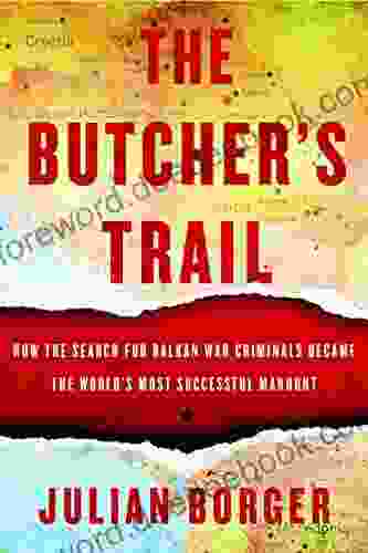 The Butcher S Trail: How The Search For Balkan War Criminals Became The World S Most Successful Manhunt