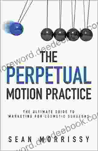 The Perpetual Motion Practice: The Ultimate Guide To Marketing For Cosmetic Surgeons