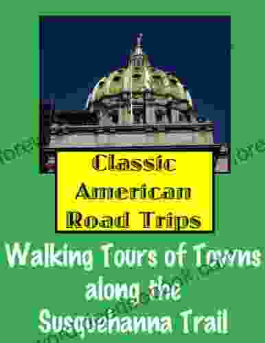 Classic American Road Trips: Walking Tours Of Towns Along The Susquehanna Trail (Look Up America Series)